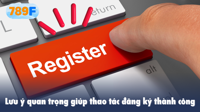 Lưu ý quan trọng giúp thao tác đăng ký thành công