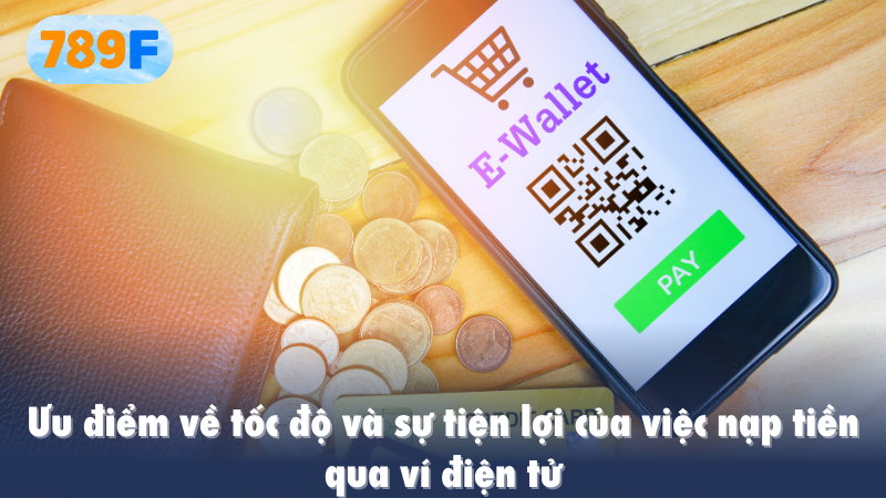 Ưu điểm về tốc độ và sự tiện lợi của việc nạp tiền qua ví điện tử