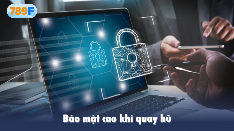 Bảo mật cao khi quay hũ