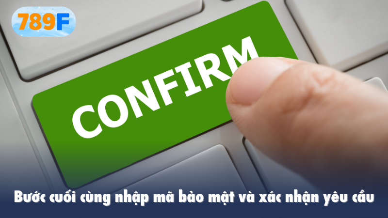 Bước cuối cùng nhập mã bảo mật và xác nhận yêu cầu 
