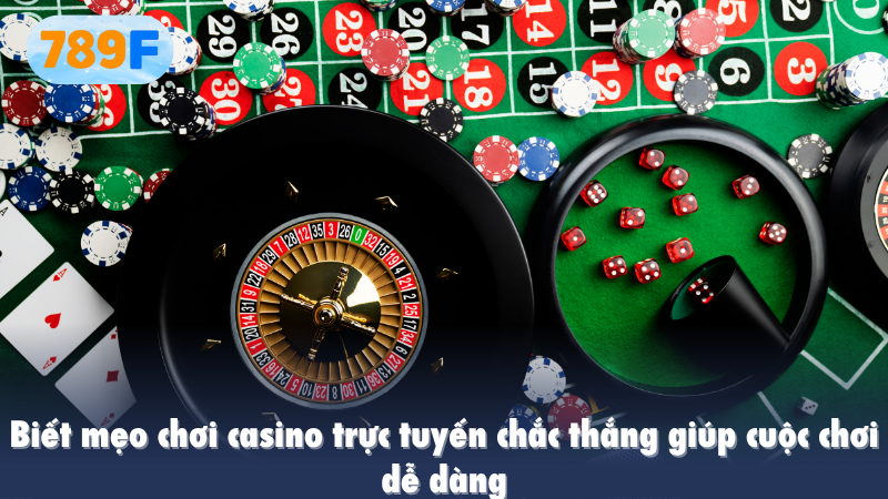 Biết mẹo chơi casino trực tuyến chắc thắng giúp cuộc chơi dễ dàng