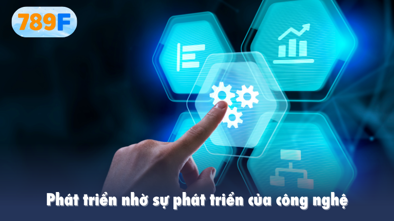 Phát triển nhờ sự phát triển của công nghệ