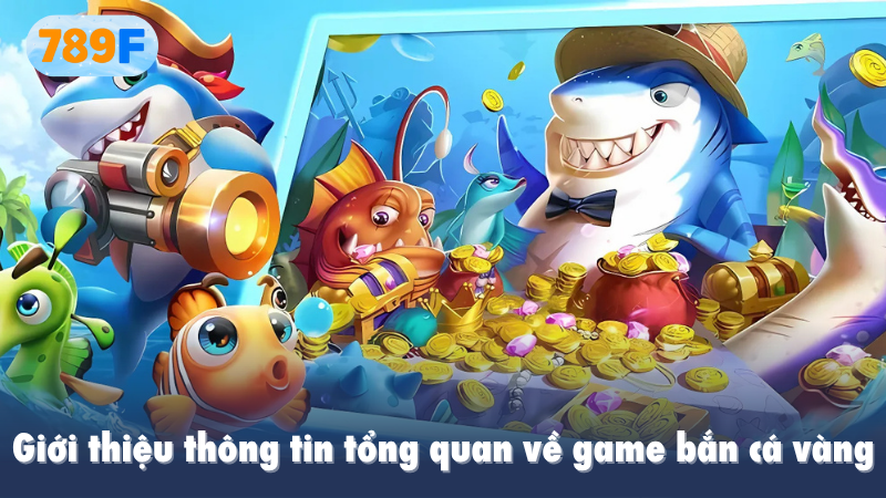 Giới thiệu thông tin tổng quan về game bắn cá vàng