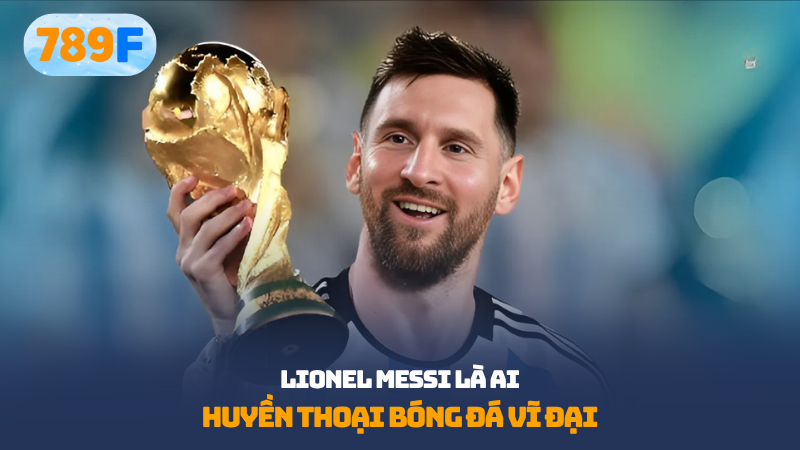Lionel Messi là ai